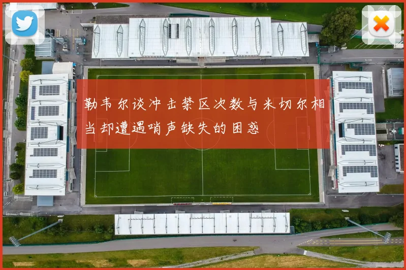 勒韦尔谈冲击禁区次数与米切尔相当却遭遇哨声缺失的困惑