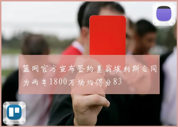 篮网官方宣布签约基翁埃利斯合同为两年1800万场均得分83